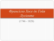 Презентація на тему «Франсіско Хосе де Гойя Лусіенте»