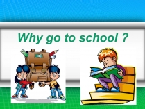 Презентація на тему «Why go to school ?»