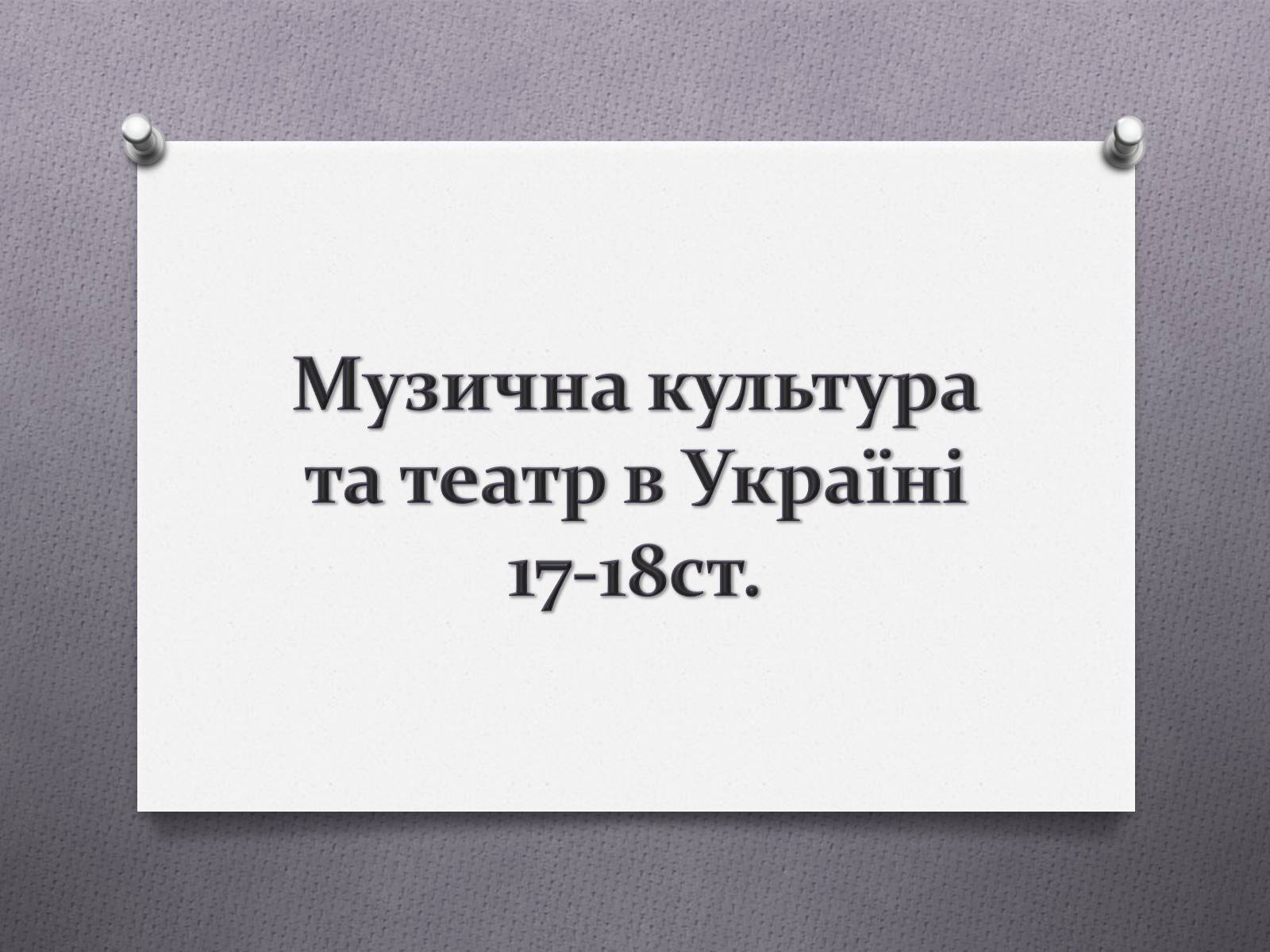 Презентація на тему «Музична культура та театр в Україні 17-18ст» - Слайд #1