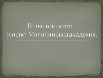 Презентація на тему «Розвиток освіти.Києво-Могилянська академія»