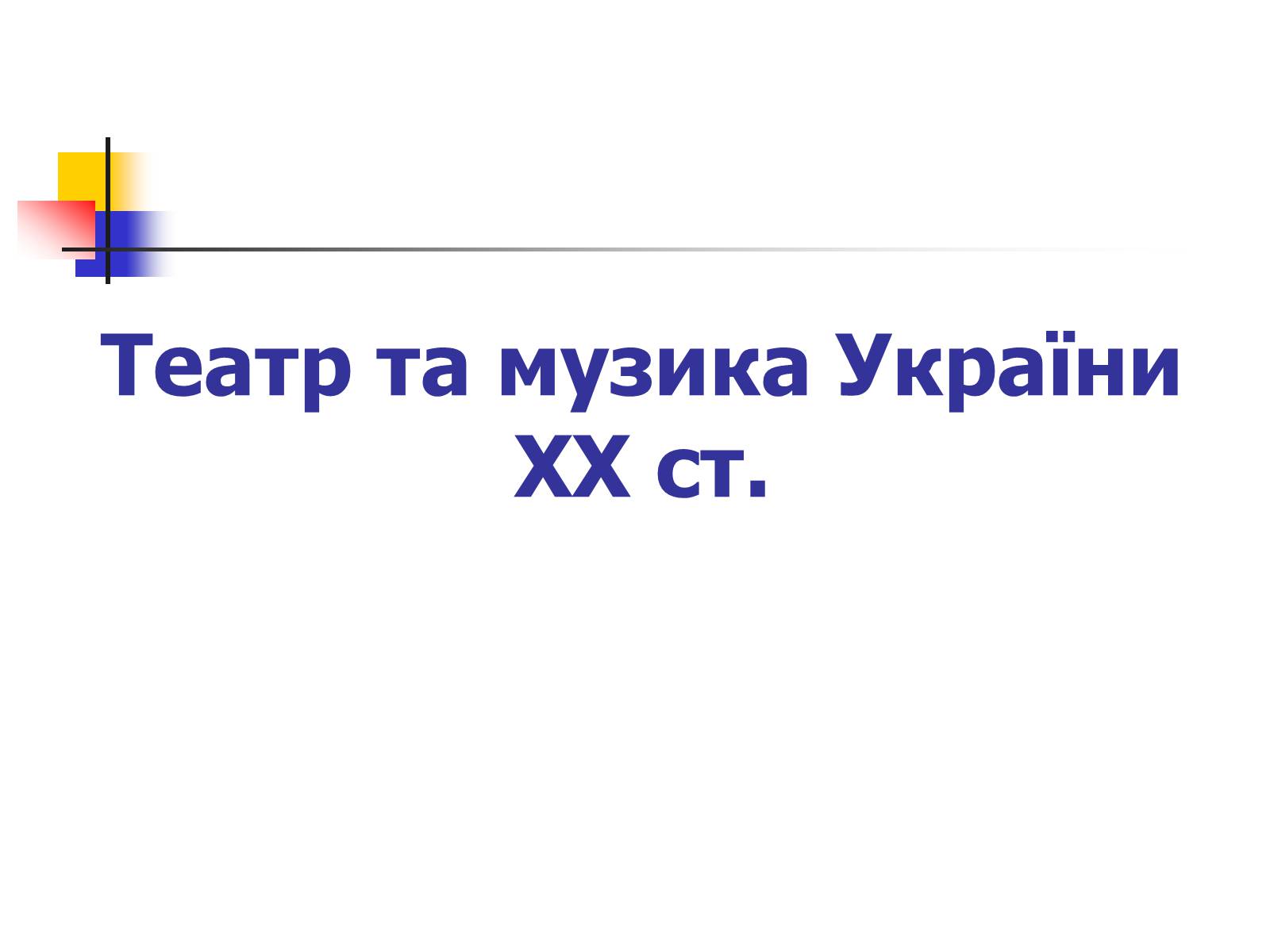 Презентація на тему «Театр та музика України ХХ ст» - Слайд #1