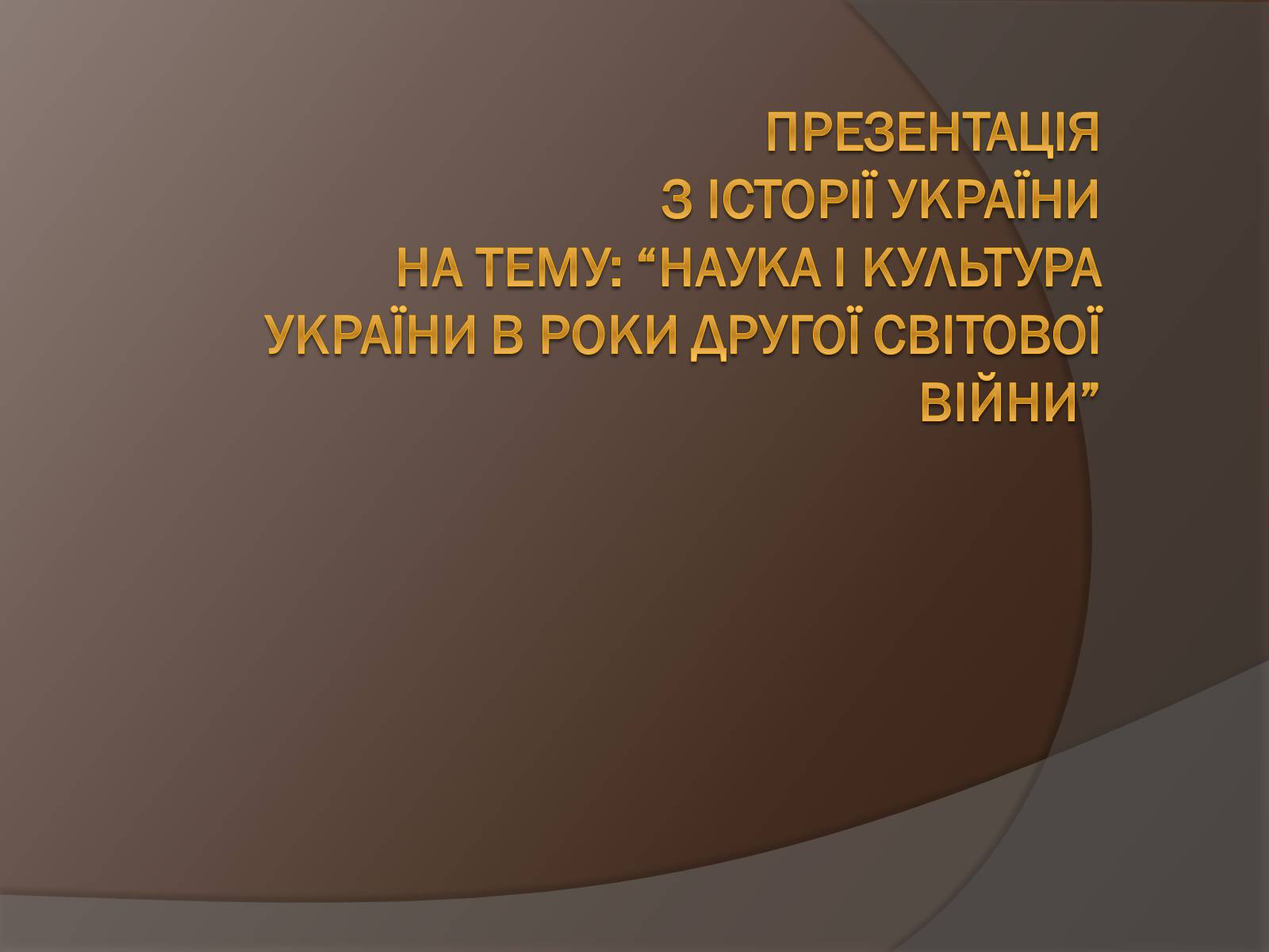 Презентація на тему «Наука і культура України в роки Другої світової війни» (варіант 2) - Слайд #1