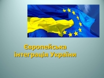 Презентація на тему «Європейська інтеграція України»