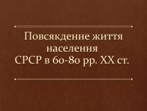 Презентація на тему «Повсякденне життя населення СРСР в 60-80 рр»