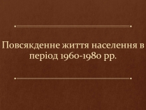 Презентація на тему «Повсякденне життя населення в період 1960-1980 рр»