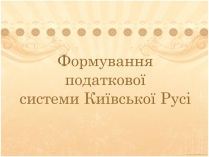 Презентація на тему «Формування податкової системи Київської Русі»