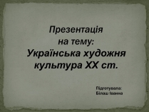 Презентація на тему «Українська художня культура ХХ ст»