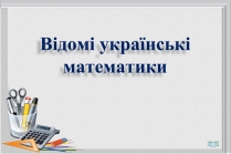 Презентація на тему «Відомі українські математики»