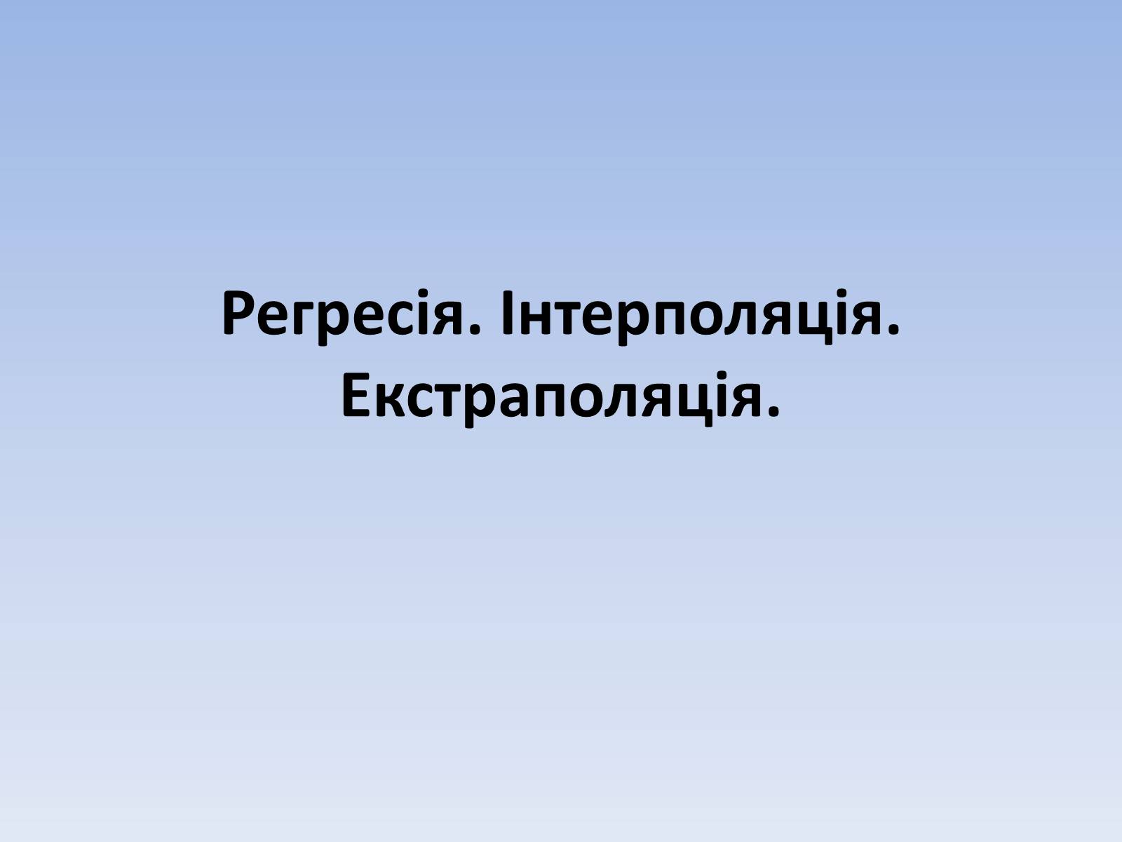 Презентація на тему «Регресія. Інтерполяція. Екстраполяція» - Слайд #1