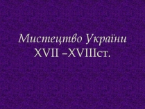 Презентація на тему «Мистецтво України XVII –XVIIIст»