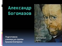 Презентація на тему «Александр Богомазов»