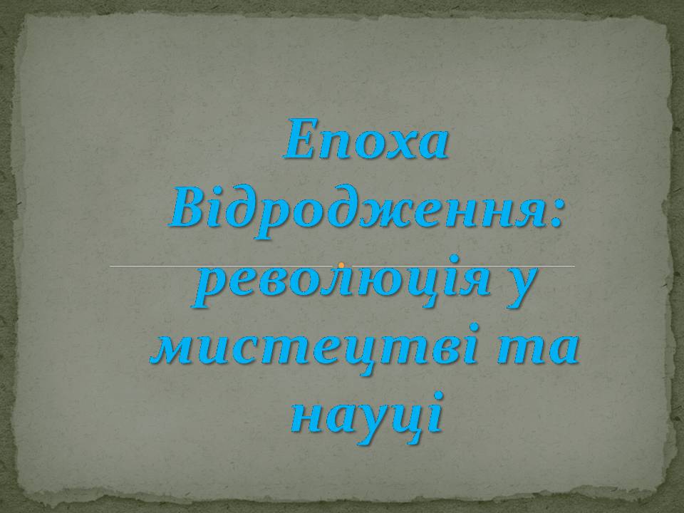 Презентація на тему «Епоха Відродження:революція у мистецтві та науці» - Слайд #1