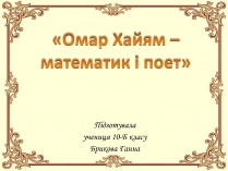 Презентація на тему «Омар Хайям – математик і поет»