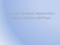 Презентація на тему «Михаил Юрьевич Лермонтов» (варіант 1)