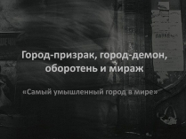 Презентація на тему «Город-призрак, город-демон, оборотень и мираж»