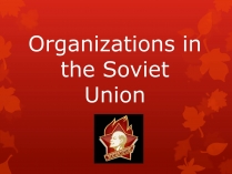 Презентація на тему «Organizations in the Soviet Union»