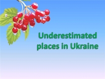 Презентація на тему «Underestimated places in Ukraine»