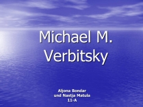 Презентація на тему «Michael M. Verbitsky»