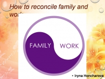 Презентація на тему «How to reconcile family and work»