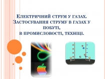 Презентація на тему «Електричний струм у газах. Застосування струму в газах у побуті, в промисловості, техніці»