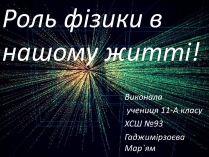 Презентація на тему «Роль фізики в нашому житті»