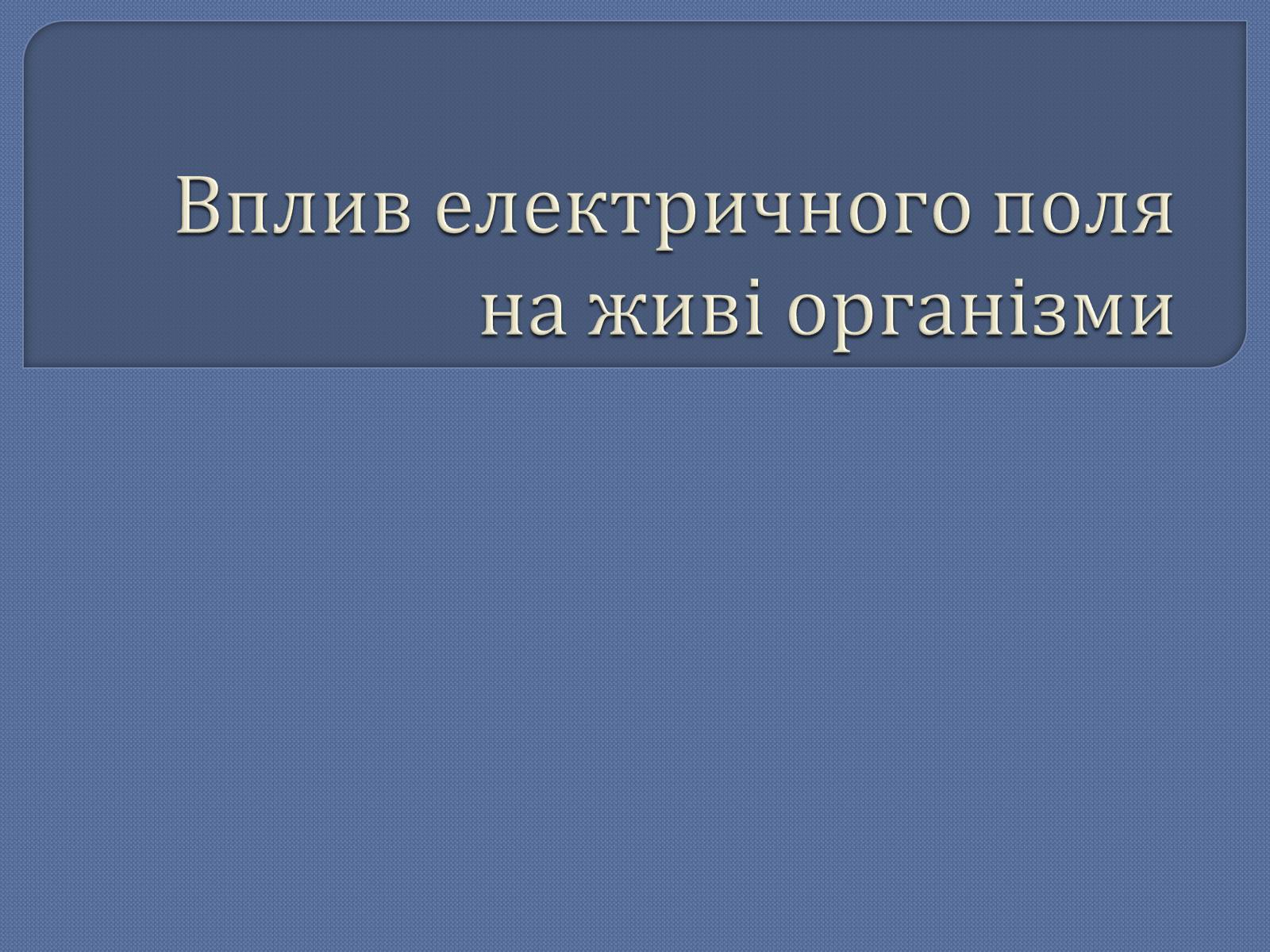 Презентація на тему «Вплив електричного поля на живі організми» (варіант 5) - Слайд #1