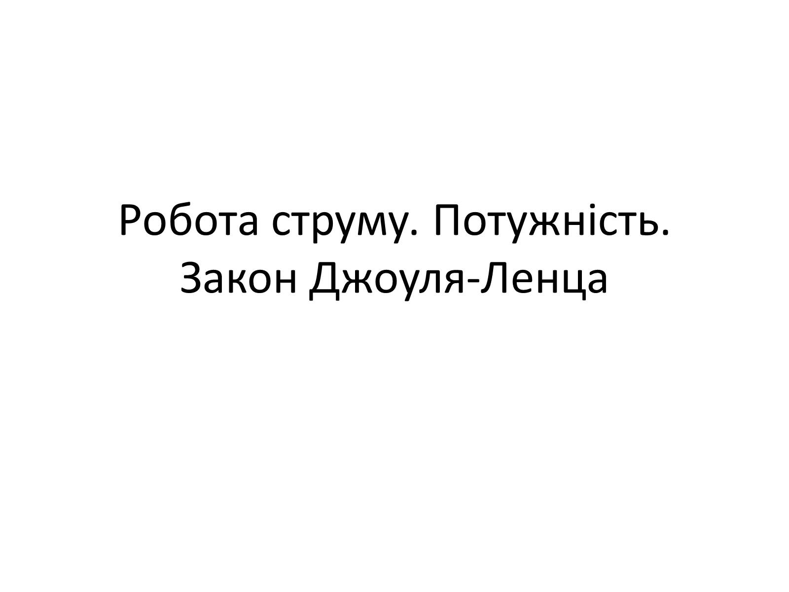 Презентація на тему «Робота струму. Потужність. Закон Джоуля-Ленца» - Слайд #1