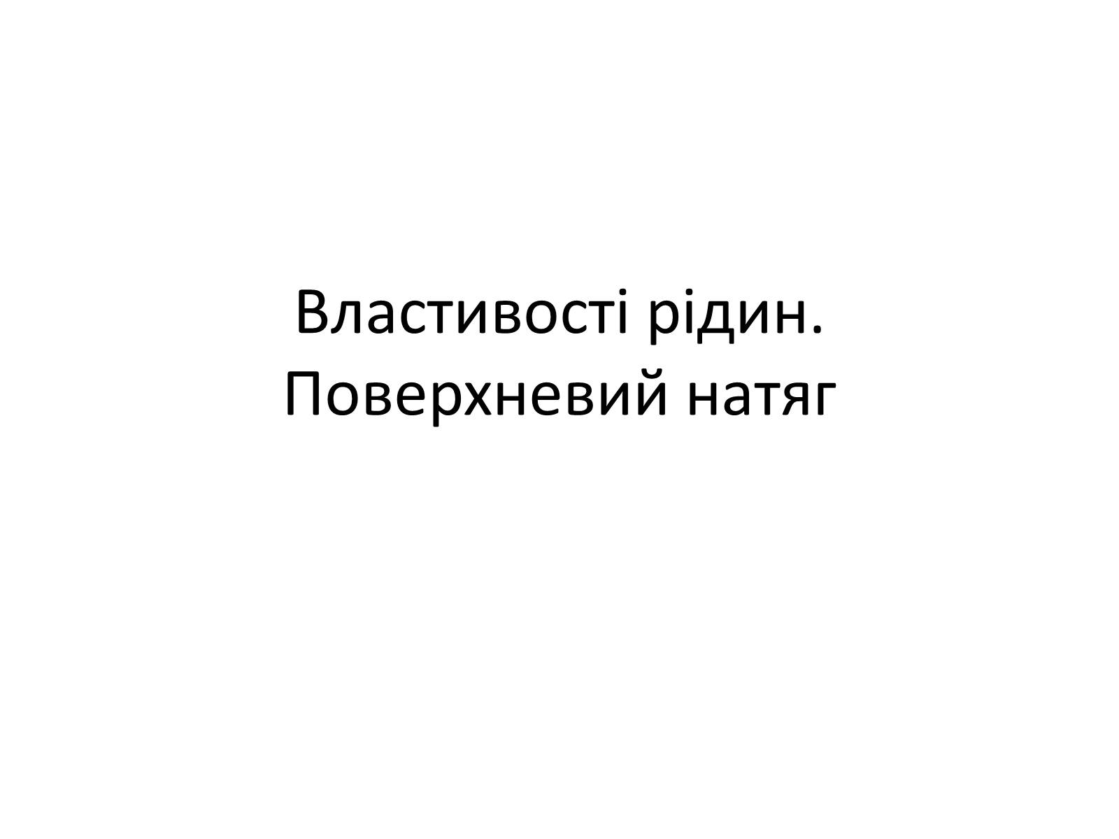 Презентація на тему «Властивості рідин. Поверхневий натяг» - Слайд #1