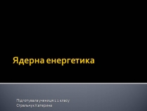 Презентація на тему «Ядерна енергетика» (варіант 9)