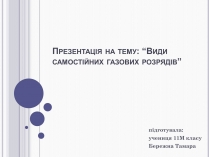 Презентація на тему «Види самостійних газових розрядів»