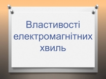 Презентація на тему «Властивості електромагнітних хвиль» (варіант 1)