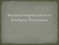 Презентація на тему «Жизнь и творческий путь Альберта Эйнштейна»