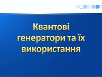 Презентація на тему «Квантові генератори та їх використанняє»