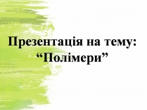 Презентація на тему «Полімери» (варіант 8)