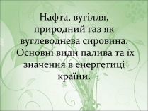 Презентація на тему «Нафта, вугілля, природний газ як вуглеводнева сировина» (варіант 1)