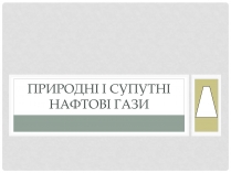 Презентація на тему «Природні і супутні нафтові гази» (варіант 2)