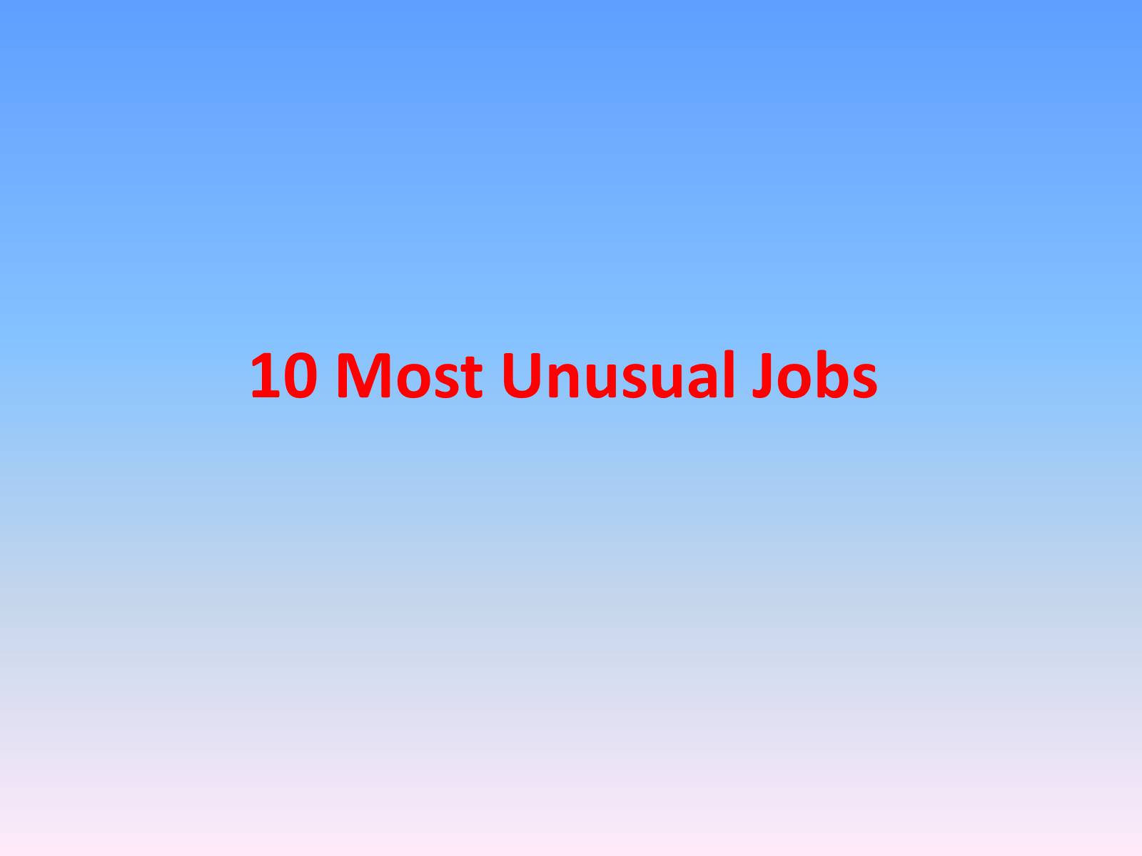 Презентація на тему «10 most unusual jobs» - Слайд #1