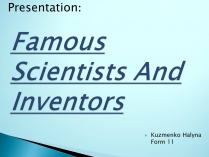 Презентація на тему «Famous Scientists And Inventors»