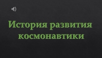 Презентація на тему «История развития космонавтики» (варіант 1)