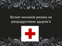 Презентація на тему «Вплив чинників ризику на репродуктивне здоров&#8217;я»