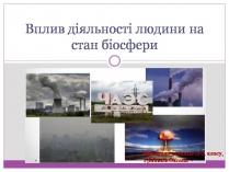 Презентація на тему «Вплив діяльності людини на стан біосфери» (варіант 2)