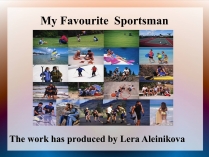 Презентація на тему «My Favourite Sportsman»