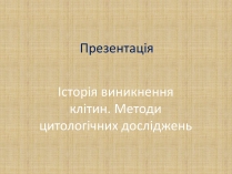 Презентація на тему «Історія виникнення клітин. Методи цитологічних досліджень»