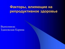 Презентація на тему «Факторы, влияющие на репродуктивное здоровье»