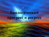 Презентація на тему «Биологический прогресс и регресс»