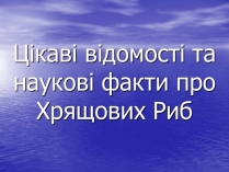 Презентація на тему «Цікаві відомості та наукові факти про Хрящових Риб»