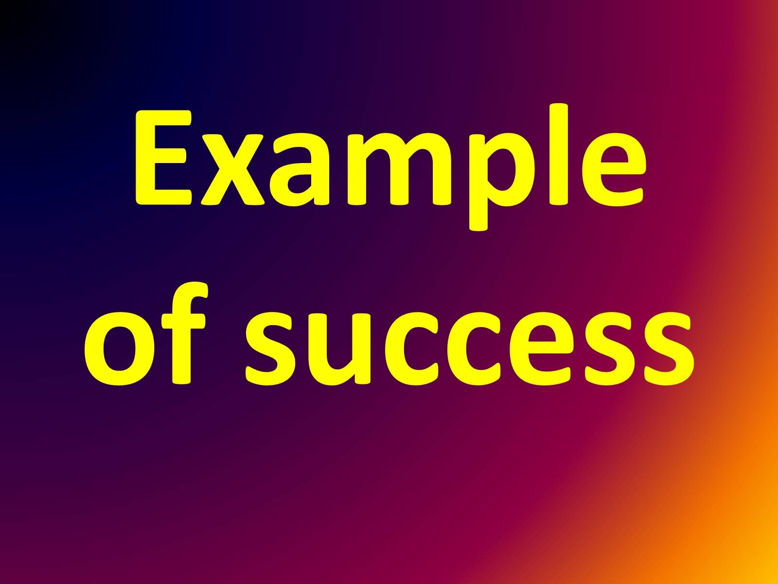 Презентація на тему «Example of success» - Слайд #1