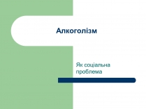 Презентація на тему «Алкоголізм» (варіант 1)