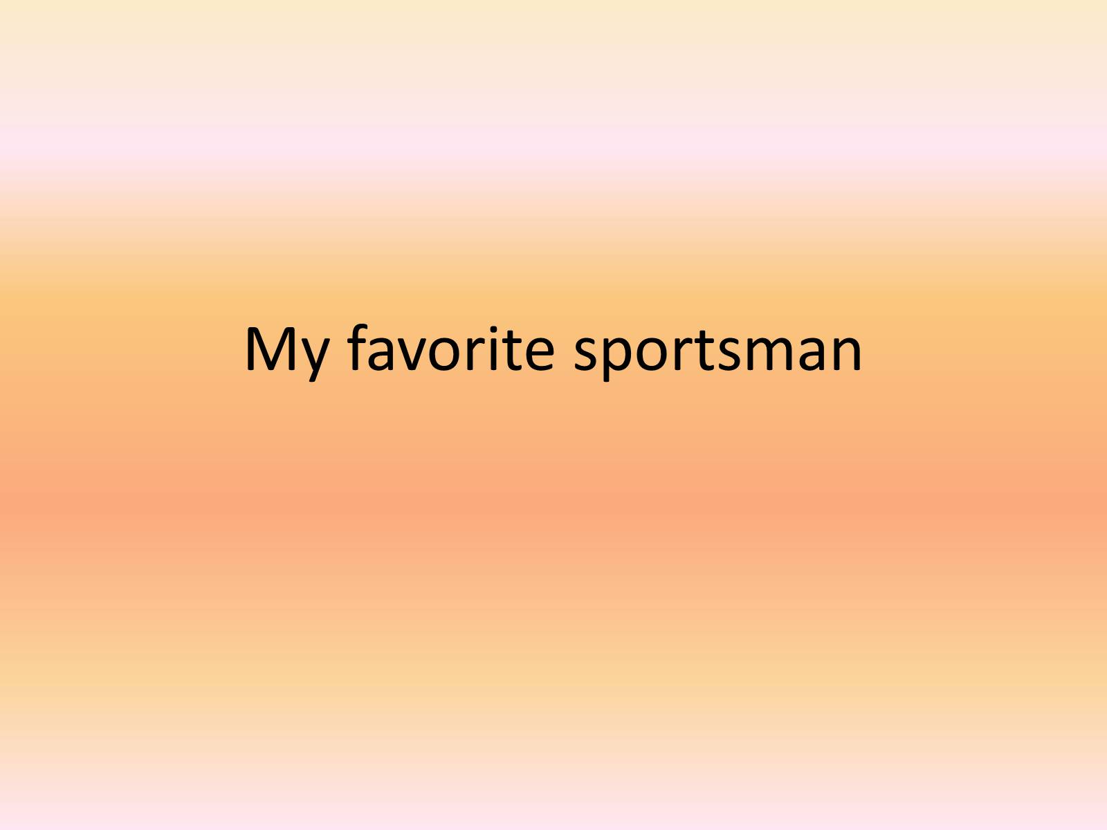 Презентація на тему «My favorite sportsman» (варіант 1) - Слайд #1