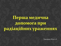 Презентація на тему «Перша медична допомога при радіаційних ураженнях»